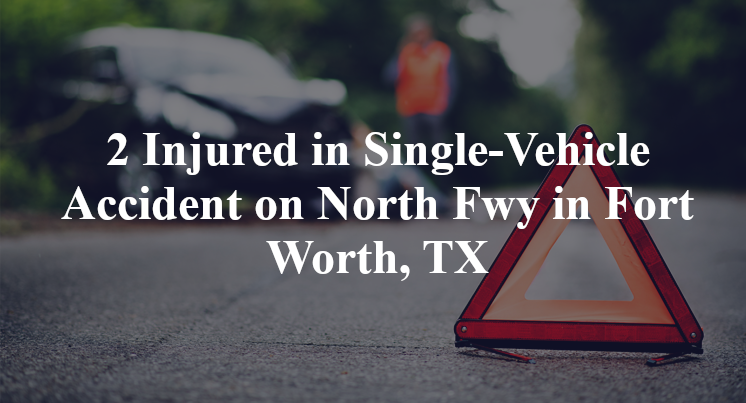 Injured In Single Vehicle Accident On North Fwy In Fort Worth Tx