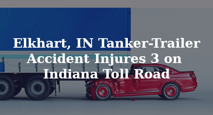 Elkhart, IN Tanker-Trailer Accident Injures 3 on Indiana Toll Road