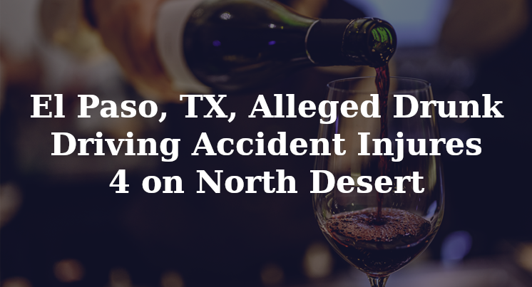 El Paso, TX, Alleged Drunk Driving Accident Injures 4 On North Desert