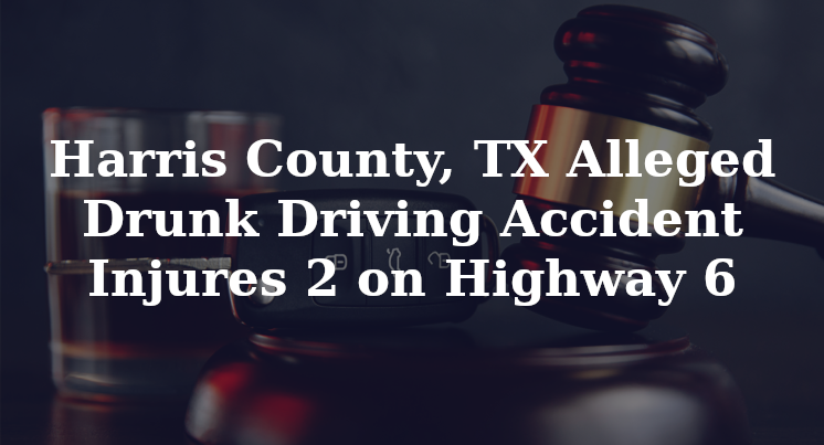 Harris County, TX Alleged Drunk Driving Accident Injures 2 on Highway 6