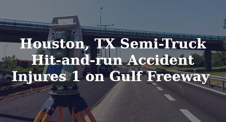 Houston TX Semi Truck Hit and run Accident Injures 1 on Gulf Freeway beatty