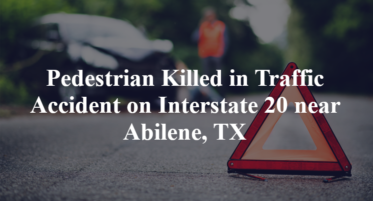 Pedestrian Killed In Traffic Accident On Interstate 20 Near Abilene, TX