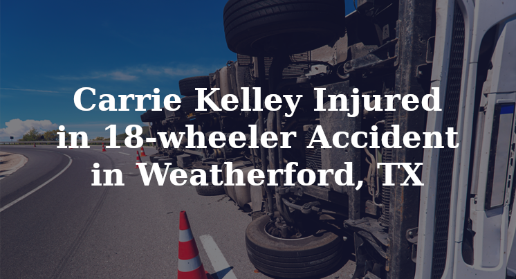 Carrie Kelley Injured in 18-wheeler Accident in Weatherford, TX