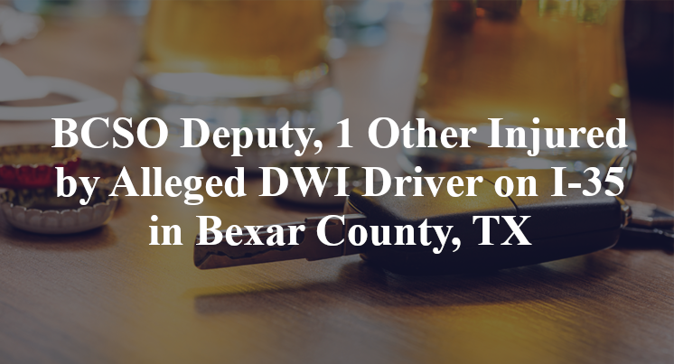 BCSO Deputy, 1 Other Injured By Alleged DWI Driver In Bexar County, TX