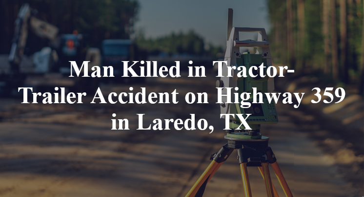 Man Killed in Tractor-Trailer Accident on Highway 359 in Laredo, TX