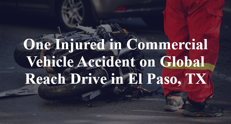 One Injured in Commercial Vehicle Accident on Global Reach Drive in El ...