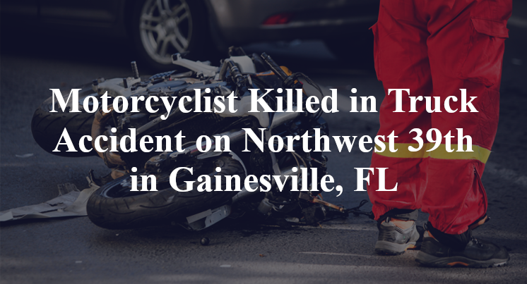 Motorcyclist Killed In Truck Accident On Northwest 39th In Gainesville, FL