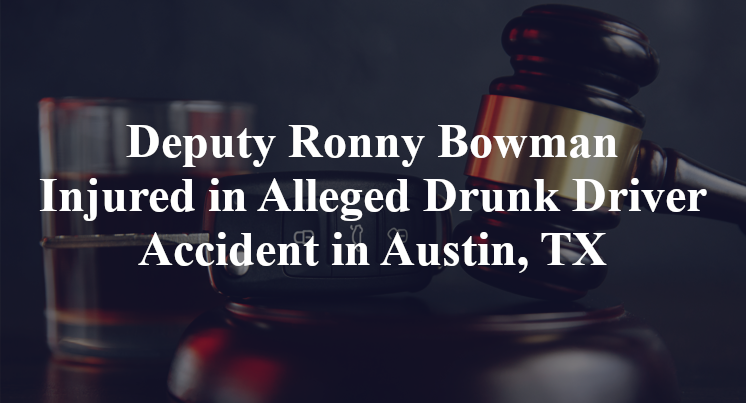 Deputy Ronny Bowman Injured In Alleged Drunk Driver Accident In Austin, TX