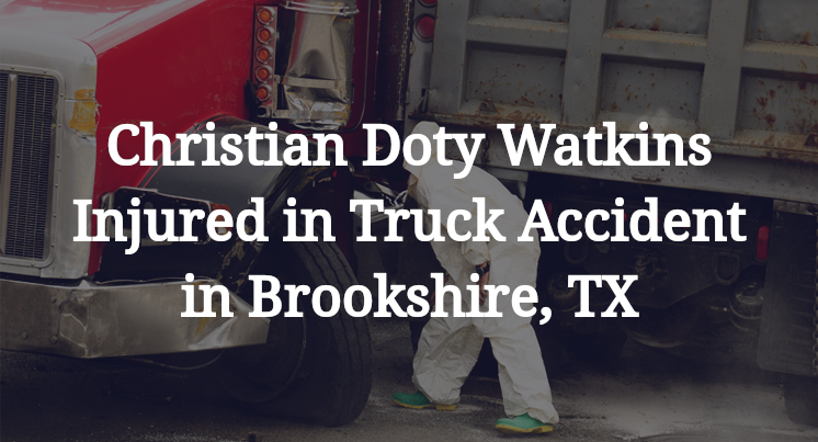 Christian Doty Watkins Injured in Truck Accident in Brookshire, TX