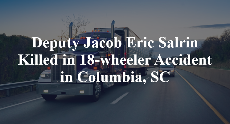 Deputy Jacob Eric Salrin Killed in 18-wheeler Accident in Columbia, SC