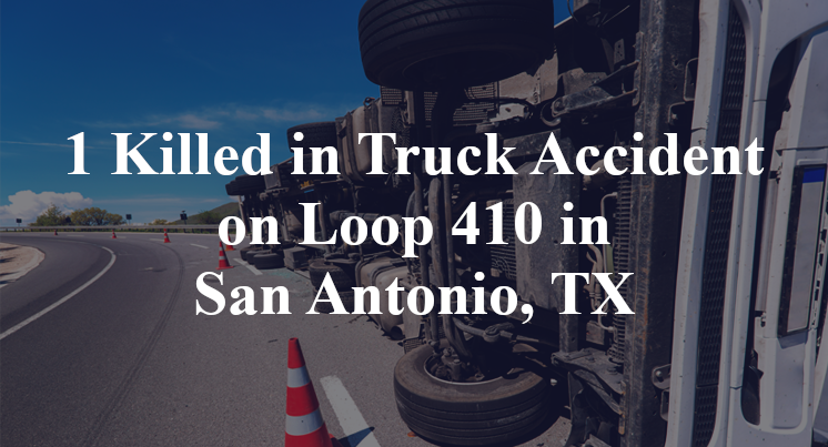 1 Killed In Truck Accident On Loop 410 In San Antonio, TX