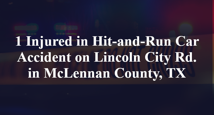 1 Injured In Hit-and-Run Car Accident On Lincoln City Rd. In McLennan ...